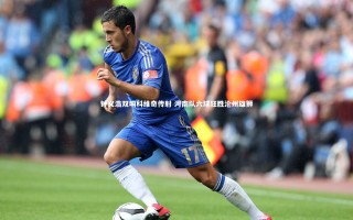 ng体育官网_钟义浩双响科维奇传射 河南队六球狂胜沧州雄狮