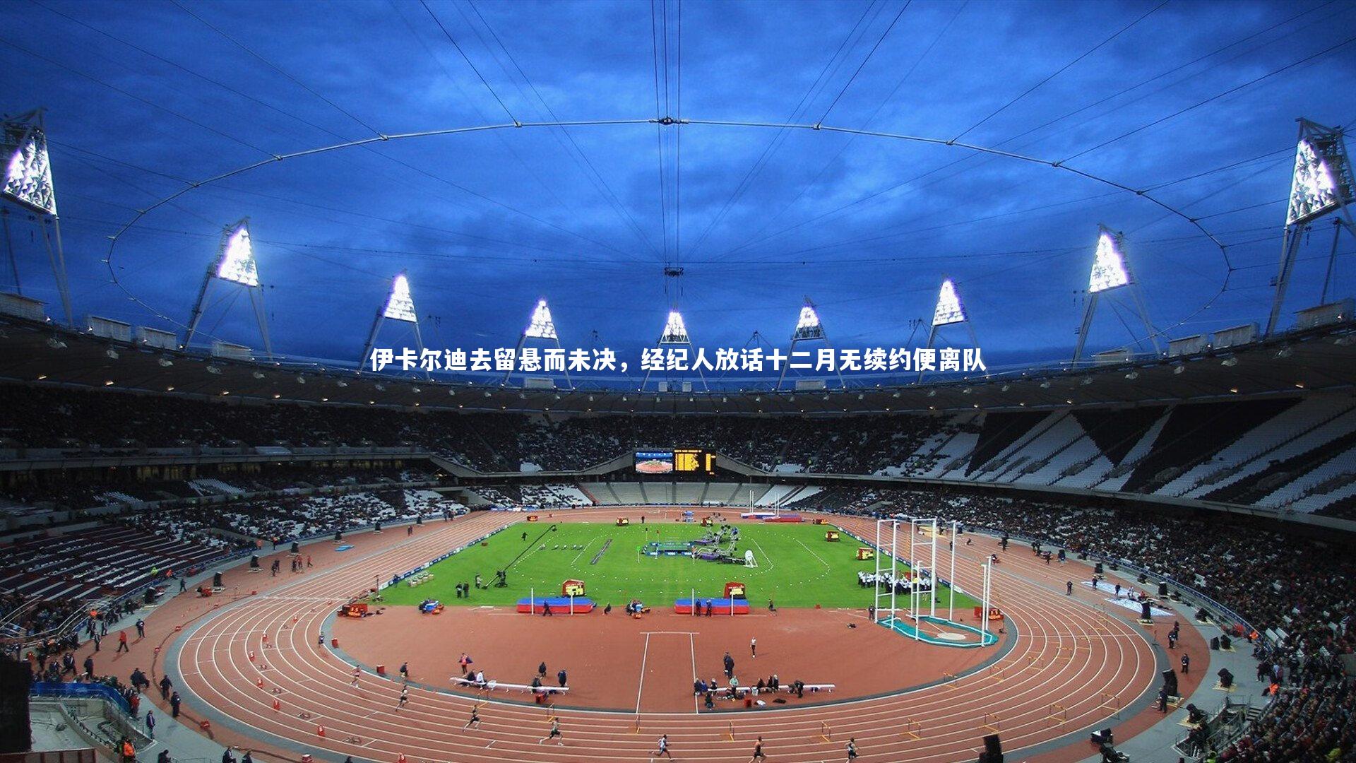 ng体育-伊卡尔迪去留悬而未决，经纪人放话十二月无续约便离队-第1张图片-NG体育(南宫体育)官方网站 - NG SPORTS