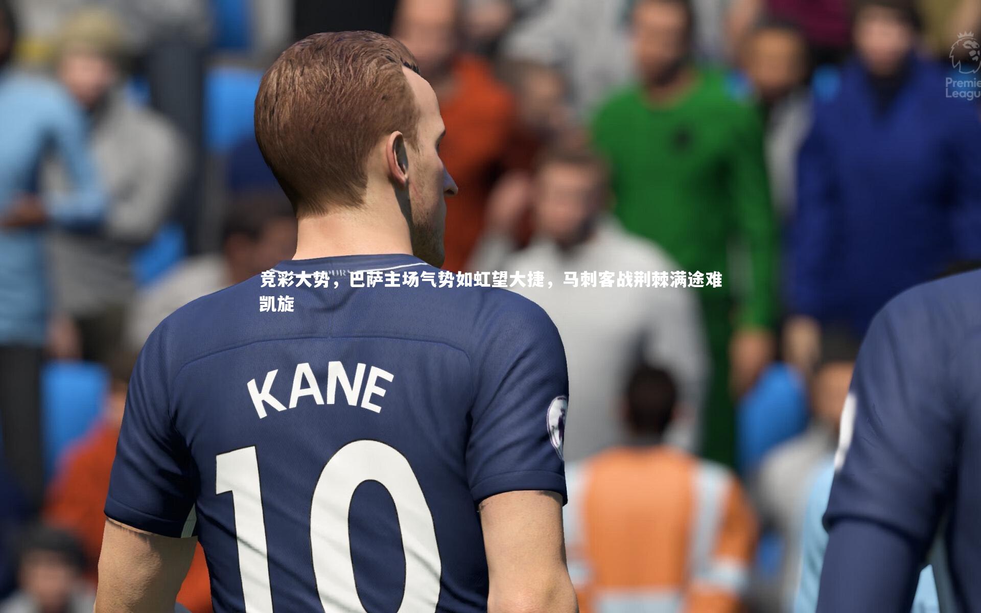 ng体育官网-竞彩大势，巴萨主场气势如虹望大捷，马刺客战荆棘满途难凯旋-第1张图片-NG体育(南宫体育)官方网站 - NG SPORTS